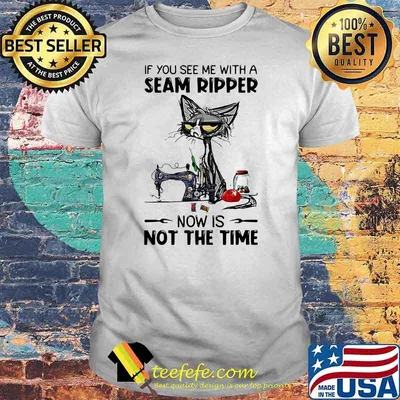 If You See Me With A Seam Ripper Now Is Not The Time Cat Sewing Shirt