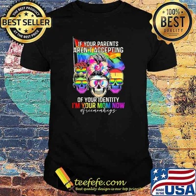 If Your Parents Aren't Accepting Of Your Identity i'm Your Mom Now Skull LGBT Shirt