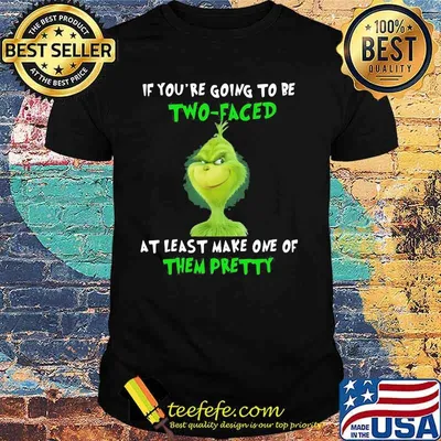 If You’re Going To Be Two Faced At Least Make One Of Them Pretty Grinch Shirt