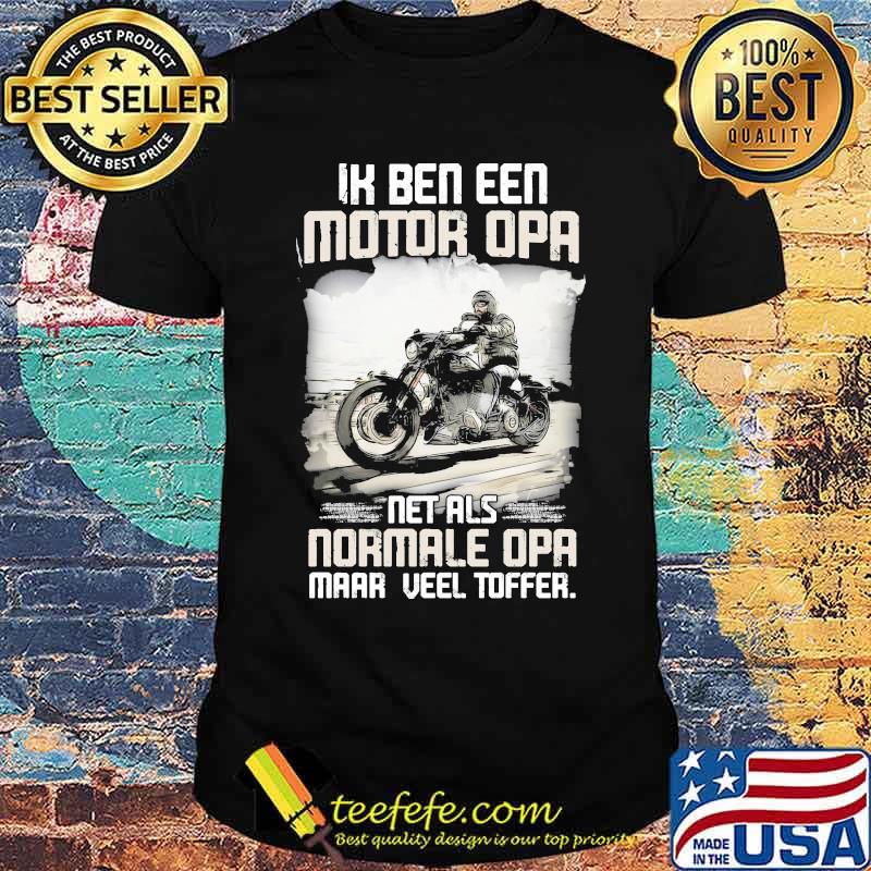 Ik Ben EEn Motor Opa Net Als Normale Opa Maar Veel Toffer Shirt