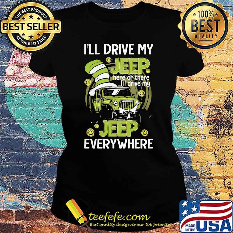 I’ll Drive My Jeep Here Or There I’ll Drive My Jeep Everywhere Dr Seuss Shirt Ladies tee I’ll Drive My Jeep Here Or There I’ll Drive My Jeep Everywhere Dr Seuss Shirt Ladies tee