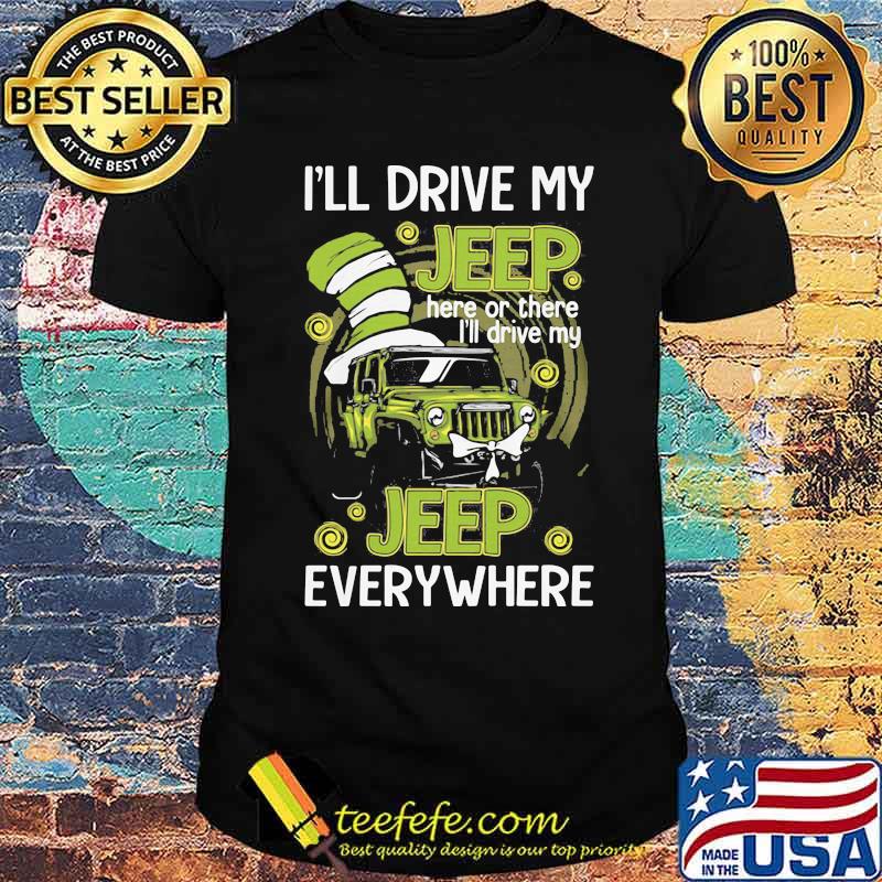 I’ll Drive My Jeep Here Or There I’ll Drive My Jeep Everywhere Dr Seuss Shirt