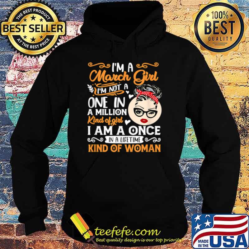 Im A March Girl Once In A Lifetime Birthday Girl Present Hoodie Im A March Girl Once In A Lifetime Birthday Girl Present Hoodie