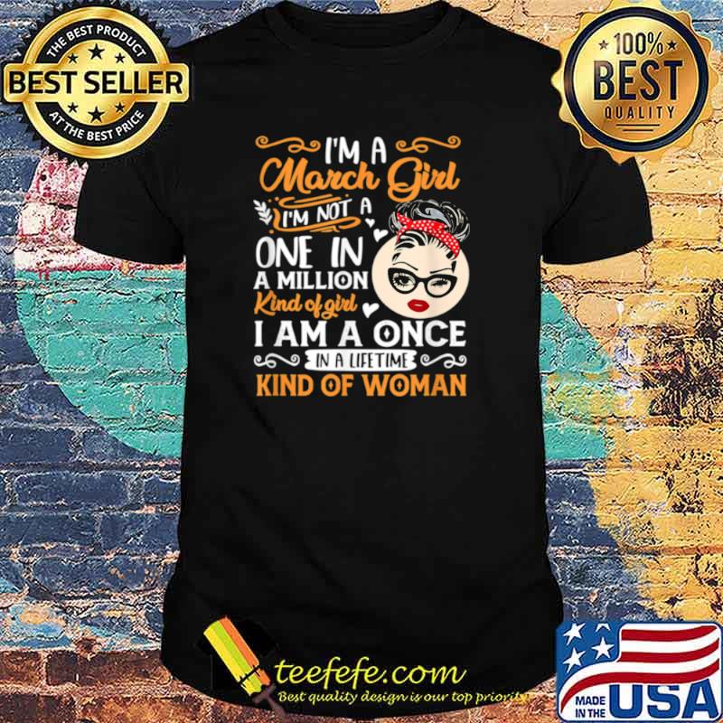 Im A March Girl Once In A Lifetime Birthday Girl Present shirt