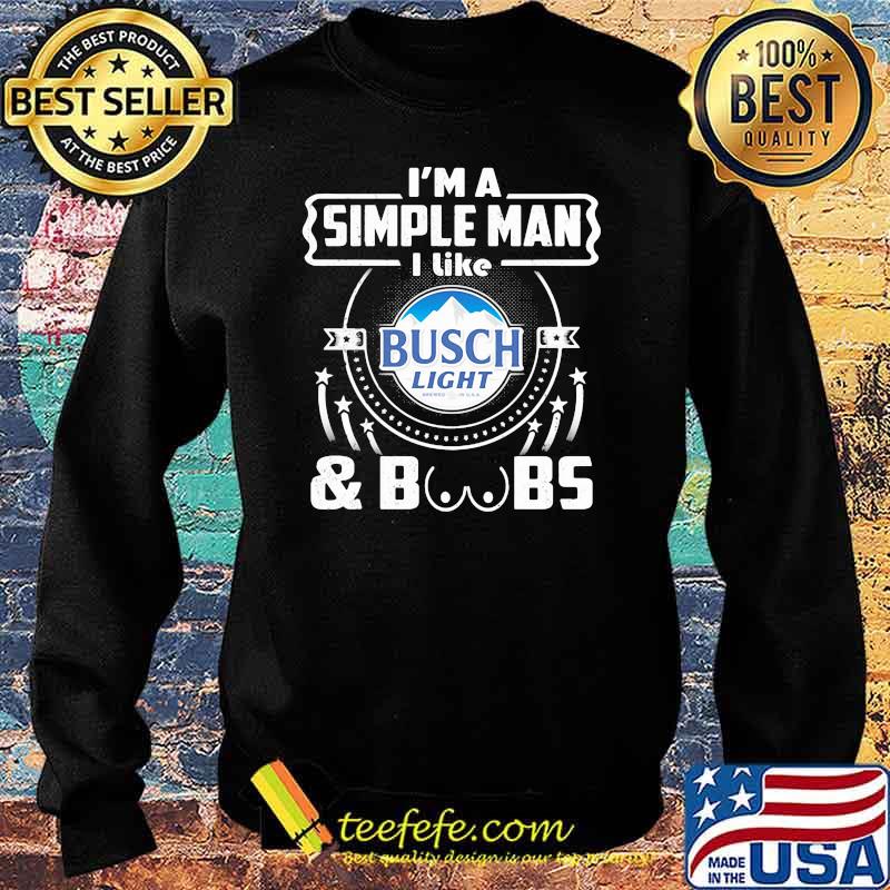 I’m A Simple Man I Like Busch Light And Boobs Shirt Sweater I’m A Simple Man I Like Busch Light And Boobs Shirt Sweater