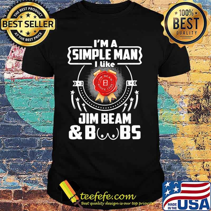 I’m A Simple Man I Like Jim Beam And Boobs Shirt