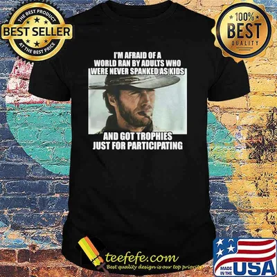 Im Afraid Of A World Ran By Adults Who Were Never Spanked As Kids Clint Eastwood Shirt