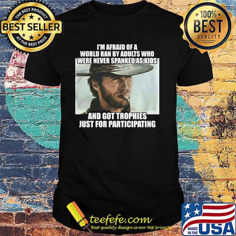 Im Afraid Of A World Ran By Adults Who Were Never Spanked As Kids Clint Eastwood Shirt