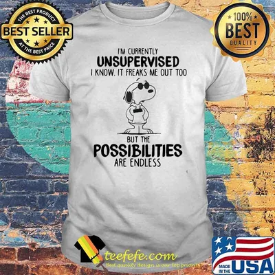Im Currently Unsupervised I Know It Freaks Me Out Too But The Possibilities Are Endless Snoopy Shirt