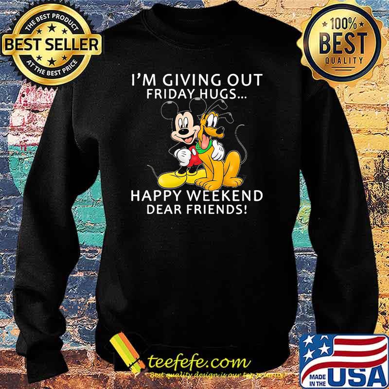 Im Giving Out Friday Hugs Happy Weekend Dear Friends Mickey And Dog Shirt Sweater Im Giving Out Friday Hugs Happy Weekend Dear Friends Mickey And Dog Shirt Sweater