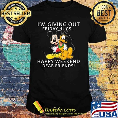 Im Giving Out Friday Hugs Happy Weekend Dear Friends Mickey And Dog Shirt