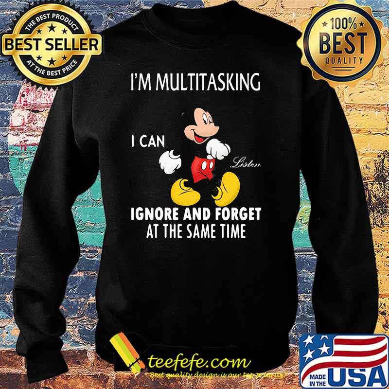 Im Multitasking I Can Ignore And Forget At The Same Time Mickey Shirt Sweater Im Multitasking I Can Ignore And Forget At The Same Time Mickey Shirt Sweater