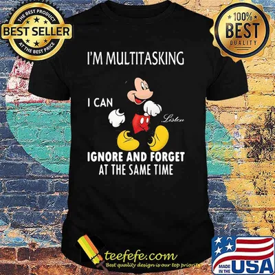 Im Multitasking I Can Ignore And Forget At The Same Time Mickey Shirt