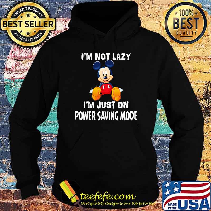 Im Not Lazy Im Just On Power Saving Mode Mickey Shirt Hoodie Im Not Lazy Im Just On Power Saving Mode Mickey Shirt Hoodie