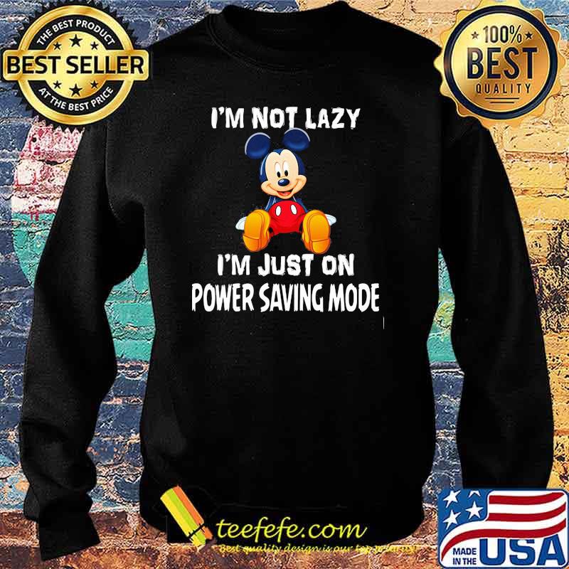 Im Not Lazy Im Just On Power Saving Mode Mickey Shirt Sweater Im Not Lazy Im Just On Power Saving Mode Mickey Shirt Sweater