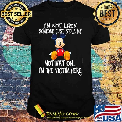 Im Not Lazy Someone Just Stole My Motivation Im The Victim Here Mickey Shirt