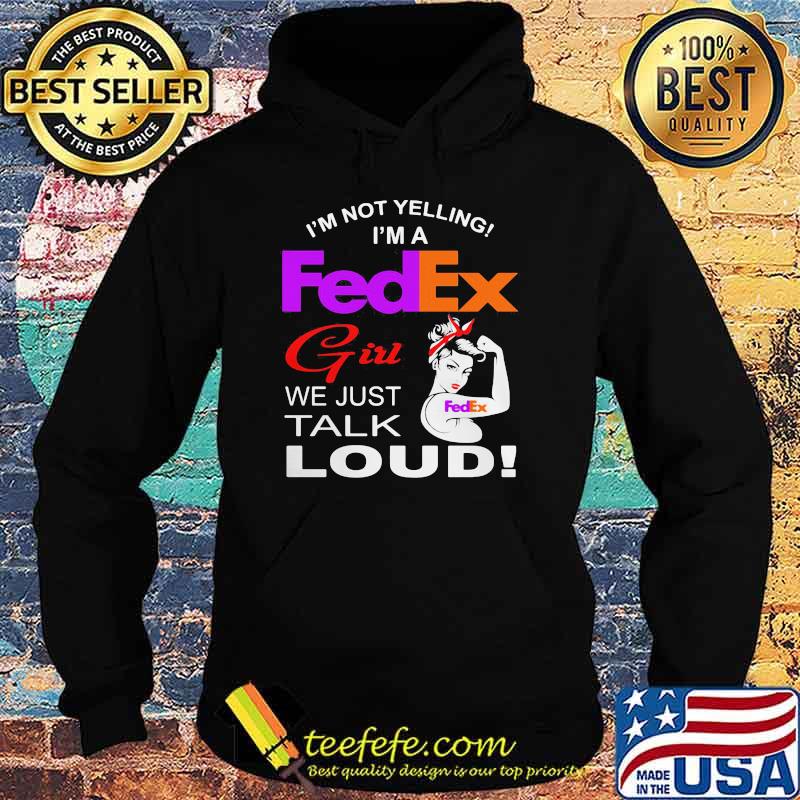 Im Not Yelling Im A Fedex Girl We Just Talk Loud Strong Girl Shirt Hoodie Im Not Yelling Im A Fedex Girl We Just Talk Loud Strong Girl Shirt Hoodie