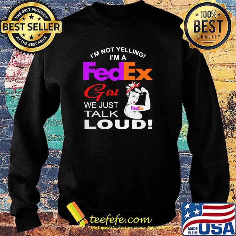 Im Not Yelling Im A Fedex Girl We Just Talk Loud Strong Girl Shirt Sweater Im Not Yelling Im A Fedex Girl We Just Talk Loud Strong Girl Shirt Sweater