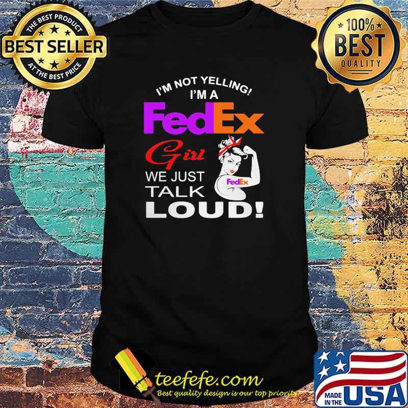 Im Not Yelling Im A Fedex Girl We Just Talk Loud Strong Girl Shirt