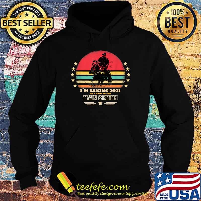 I´M Taking 2021 On A Trip To The Train Station Vintage Shirt Hoodie I´M Taking 2021 On A Trip To The Train Station Vintage Shirt Hoodie