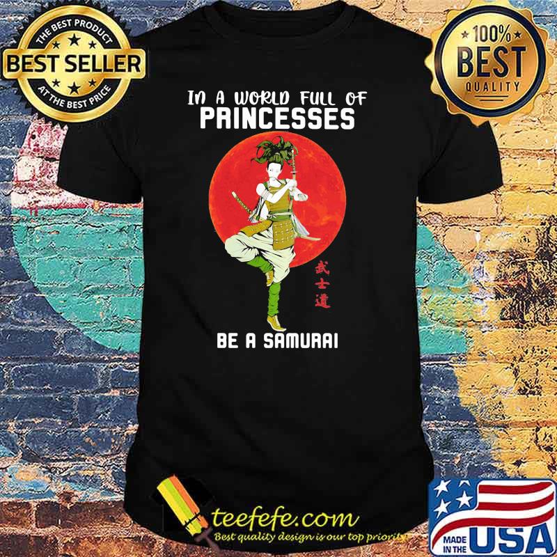 In A World Full Of Princess Be A Samurai Blood Moon Shirt In A World Full Of Princess Be A Samurai Blood Moon Shirt