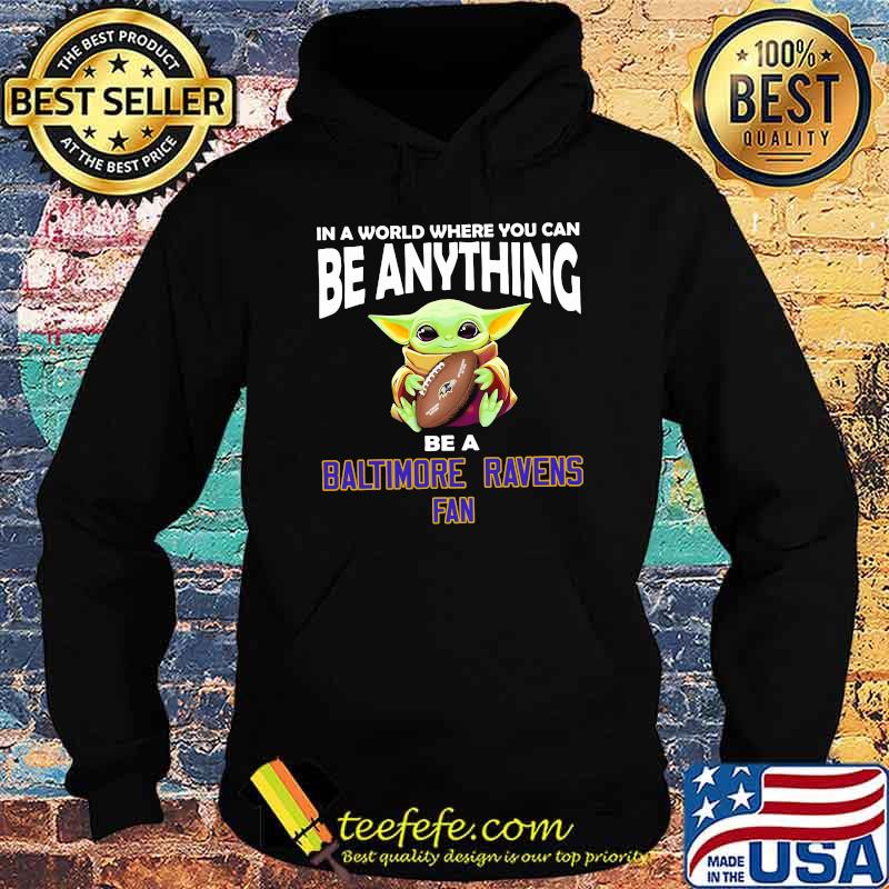 In A World Where You Can Be Anything Be A Baltimore Ravens Fan Baby Yoda Shirt Hoodie In A World Where You Can Be Anything Be A Baltimore Ravens Fan Baby Yoda Shirt Hoodie