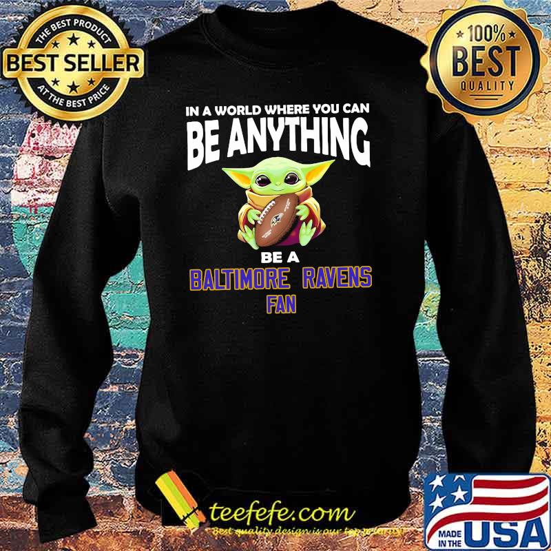In A World Where You Can Be Anything Be A Baltimore Ravens Fan Baby Yoda Shirt Sweater In A World Where You Can Be Anything Be A Baltimore Ravens Fan Baby Yoda Shirt Sweater