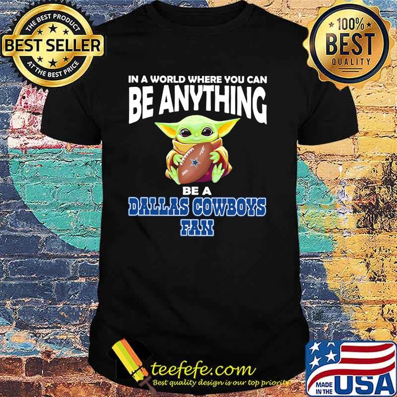 In A World Where You Can Be Anything Be A Dallas Cowboys Fan Baby Yoda Shirt