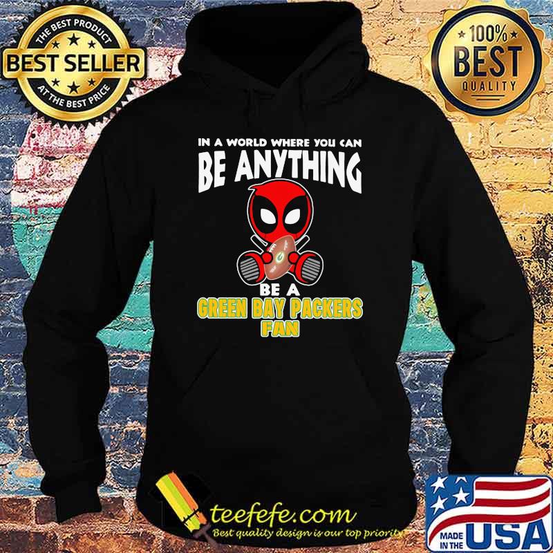 In A World Where You Can Be Anything Be A Green Bay Packers Fan Deadpool Shirt Hoodie In A World Where You Can Be Anything Be A Green Bay Packers Fan Deadpool Shirt Hoodie