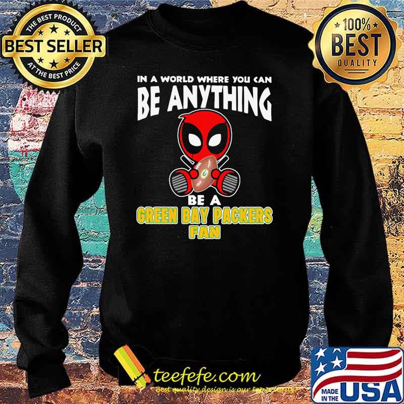 In A World Where You Can Be Anything Be A Green Bay Packers Fan Deadpool Shirt Sweater In A World Where You Can Be Anything Be A Green Bay Packers Fan Deadpool Shirt Sweater
