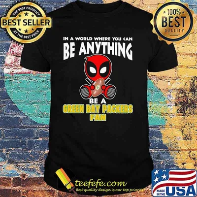 In A World Where You Can Be Anything Be A Green Bay Packers Fan Deadpool Shirt
