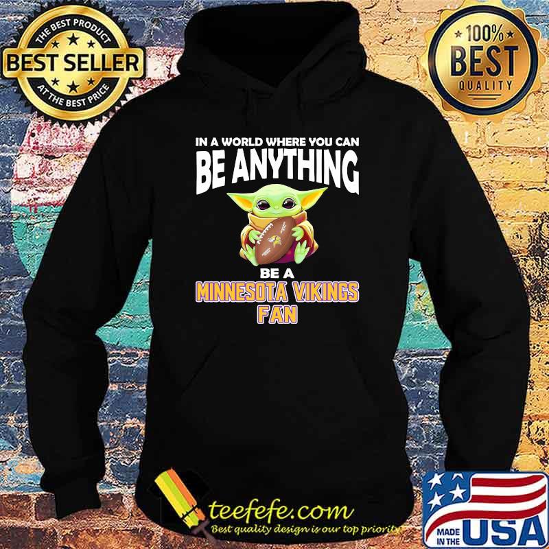 In A World Where You Can Be Anything Be A Minnesota Fan Baby Yoda Shirt Hoodie In A World Where You Can Be Anything Be A Minnesota Fan Baby Yoda Shirt Hoodie