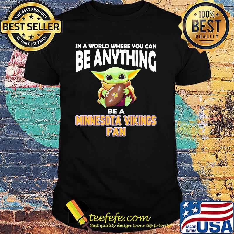 In A World Where You Can Be Anything Be A Minnesota Vikings Fan Baby Yoda Shirt
