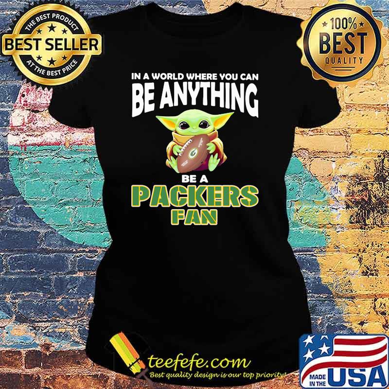 In A World Where You Can Be Anything Be A Packers Green Bay Fan Baby Yoda Shirt Ladies tee In A World Where You Can Be Anything Be A Packers Green Bay Fan Baby Yoda Shirt Ladies tee