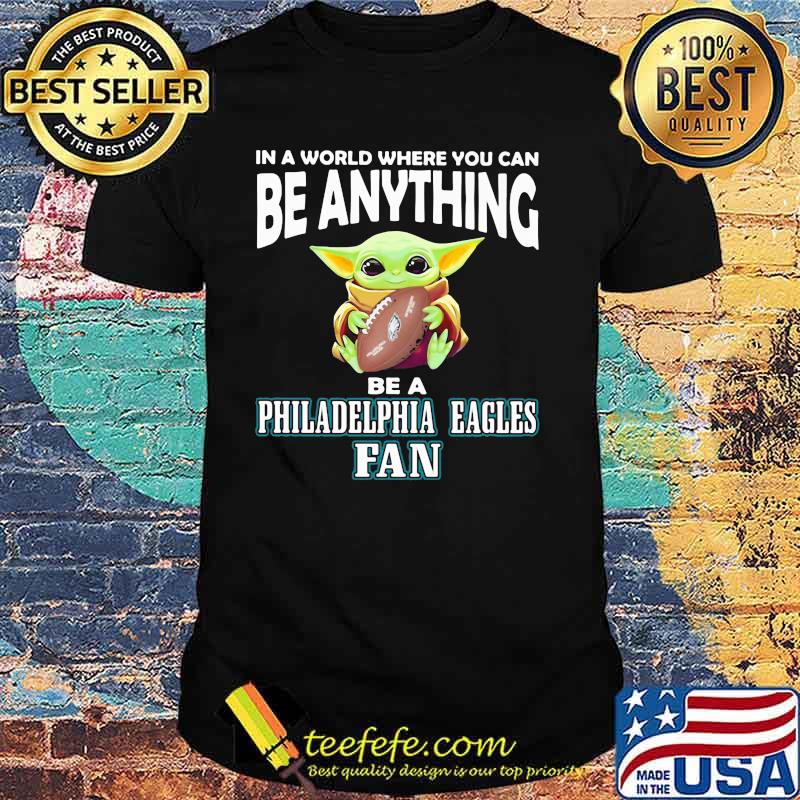 In A World Where You Can Be Anything Be A Philadelphia Eagles Fan Baby Yoda Hug Ball Shirt