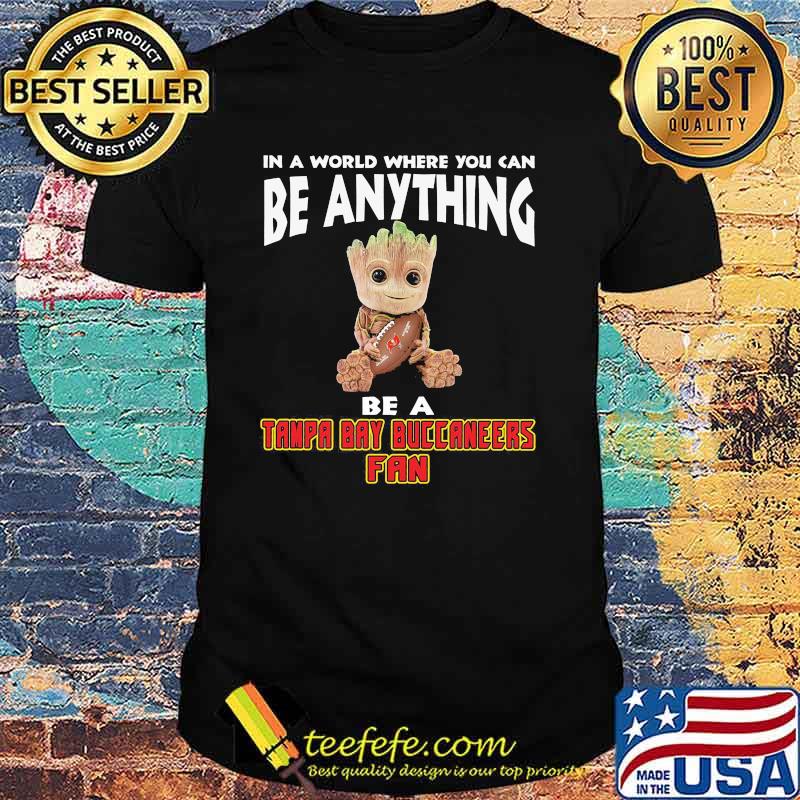 In A World Where You Can Be Anything Be A Tampa Bay Buccaneers Fan Baby Groot Shirt
