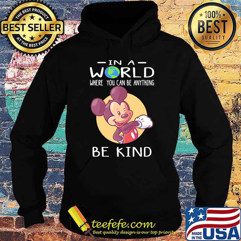 In A World Where You Can Be Anything Be Kind Mickey Shirt Hoodie In A World Where You Can Be Anything Be Kind Mickey Shirt Hoodie