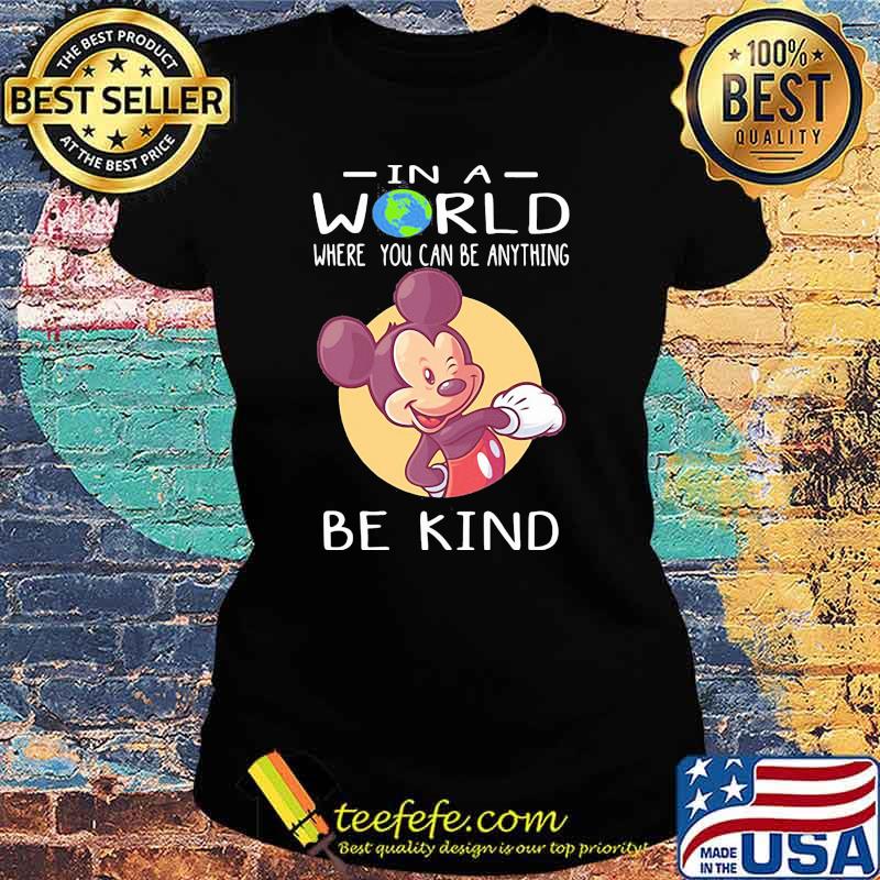 In A World Where You Can Be Anything Be Kind Mickey Shirt Ladies tee In A World Where You Can Be Anything Be Kind Mickey Shirt Ladies tee