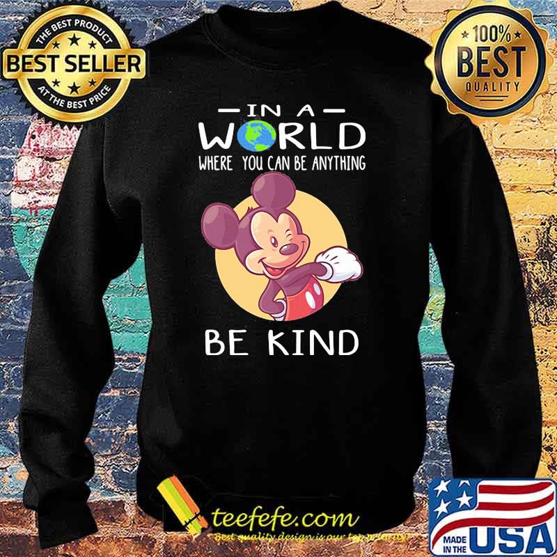In A World Where You Can Be Anything Be Kind Mickey Shirt Sweater In A World Where You Can Be Anything Be Kind Mickey Shirt Sweater