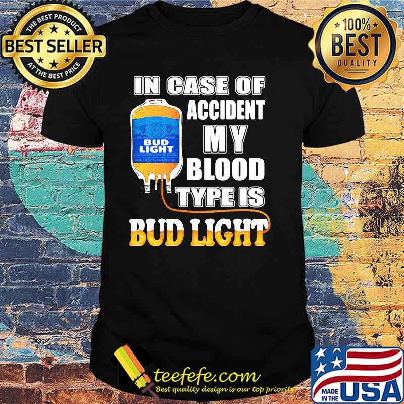 In Case Of Accident My Blood Type Is Bud Light Shirt