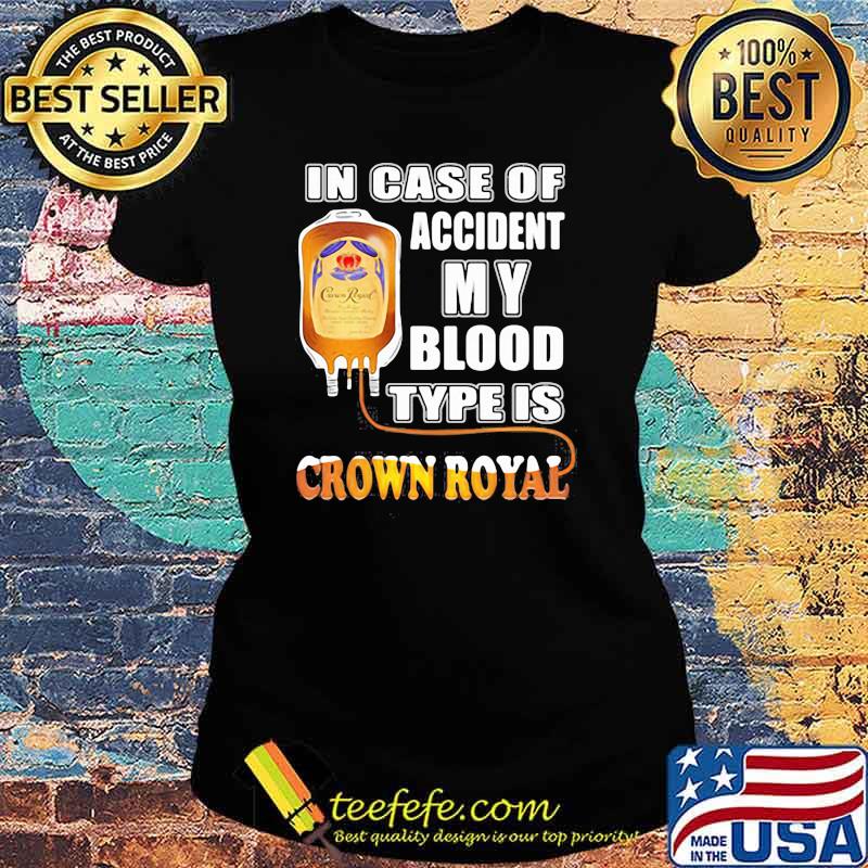 In Case Of Accident My Blood Type Is Crown Royal Shirt Ladies tee In Case Of Accident My Blood Type Is Crown Royal Shirt Ladies tee