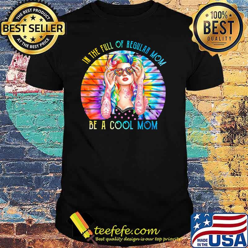 In The Full Of Regular Mom Be A Cool Mom WaterColoer Vintage shirt