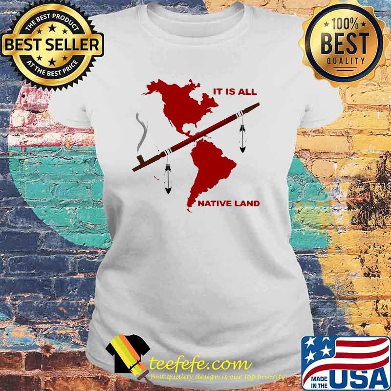 It Is All Native Land Shirt Laides tee It Is All Native Land Shirt Laides tee