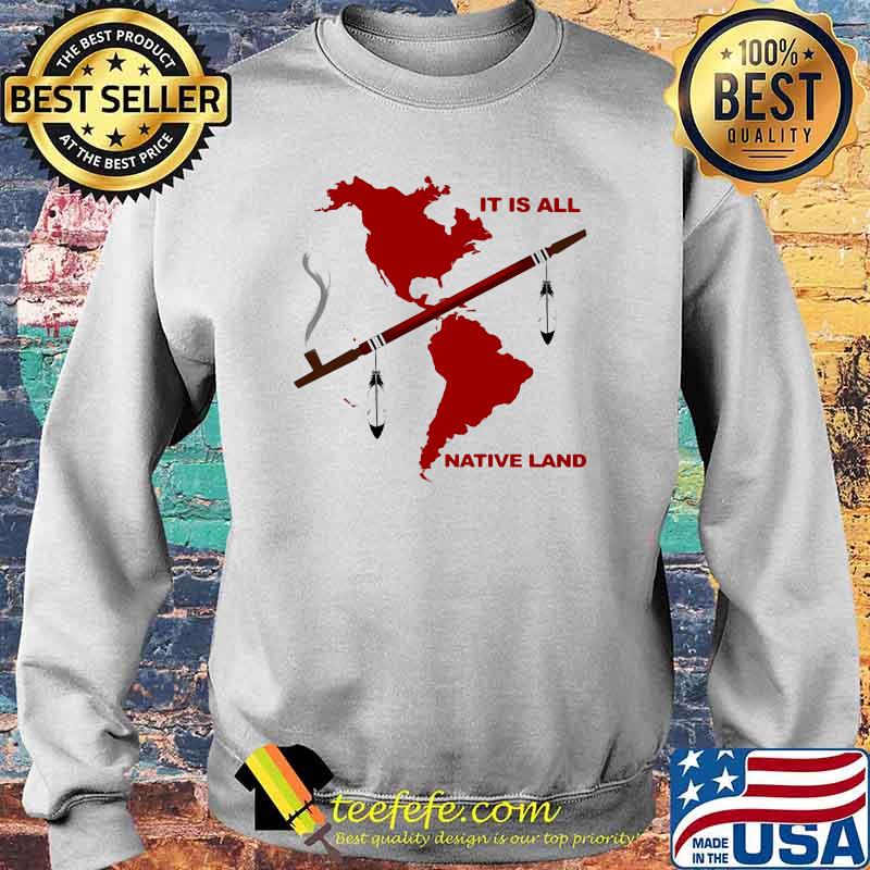It Is All Native Land Shirt Sweater It Is All Native Land Shirt Sweater