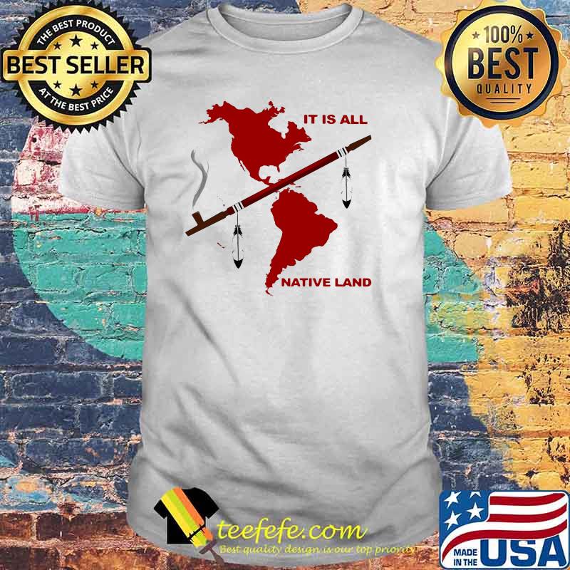 It Is All Native Land Shirt It Is All Native Land Shirt