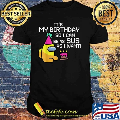 It's My Birthday So I Can Be As Sus As I Want Among Us Funny Gamer Shirt