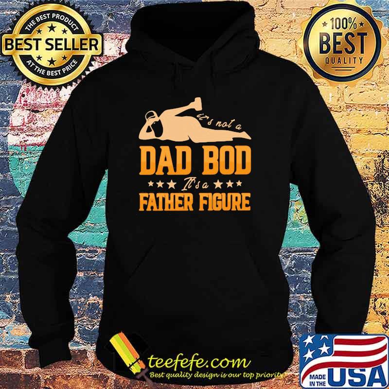 It's Not A Dad Bod It's A Father Figure Shirt Hoodie It's Not A Dad Bod It's A Father Figure Shirt Hoodie