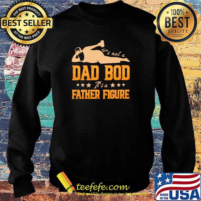It's Not A Dad Bod It's A Father Figure Shirt Sweater It's Not A Dad Bod It's A Father Figure Shirt Sweater
