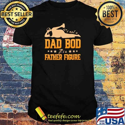 It's Not A Dad Bod It's A Father Figure Shirt