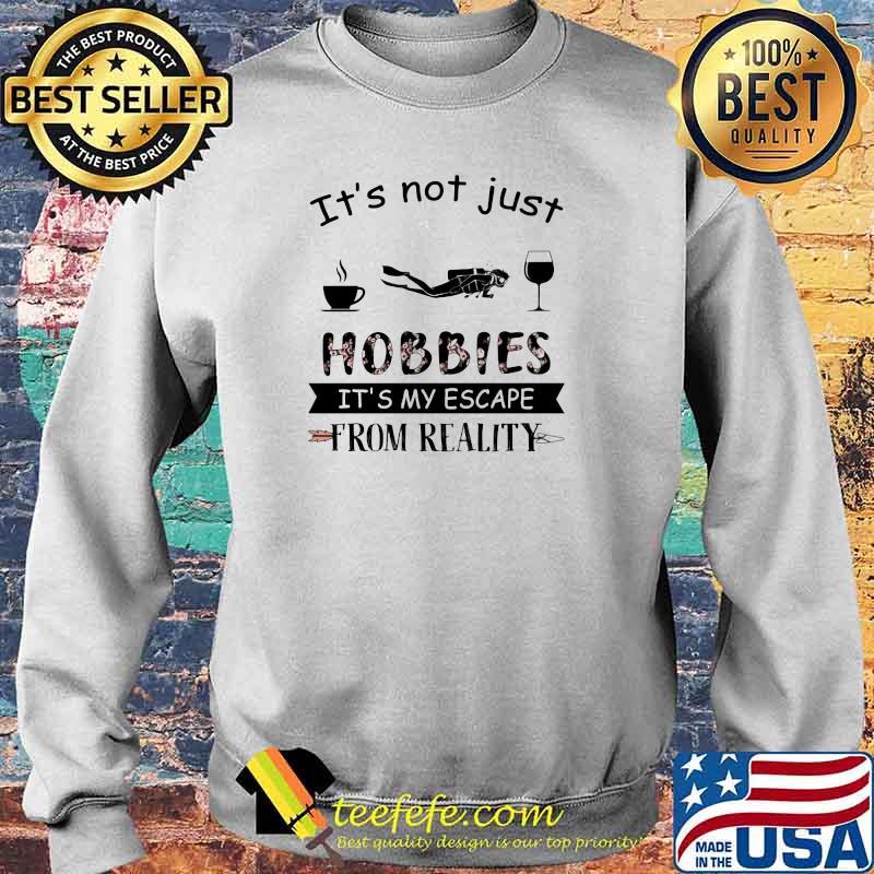 It's Not Just Hobbies It's My Escape From Reallity Coffee Scuba Diving Wine Shirt Sweater It's Not Just Hobbies It's My Escape From Reallity Coffee Scuba Diving Wine Shirt Sweater